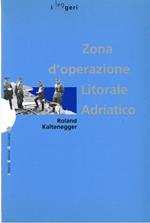 Zona d'operazione Litorale Adriatico : La battaglia per Trieste, l'Istria e Fiume