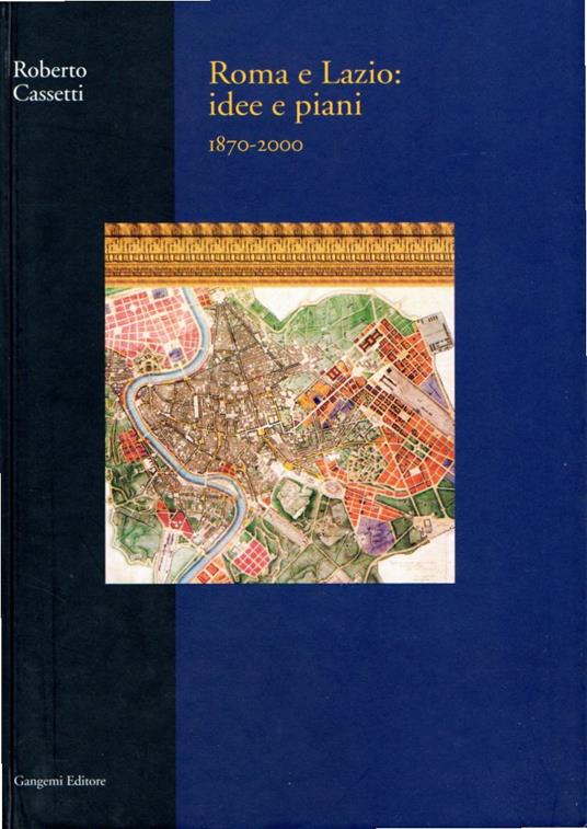 Roma e Lazio: idee e piani (1870-2000) - Roberto Cassetti - copertina