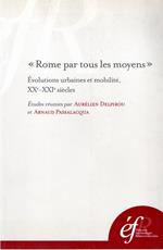 Rome par tous les moyens : Evolutions urbaines et mobilitÃ©, XXe-XXIe siÃ¨cles: EVOLUTIONS URBAINES ET MOBILITE, XXE-XXIE SIECLES = ROMA CON TUTTI I MEZZI