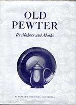 Old Pewter. Its makers and marks in England, Scotland and Ireland. An account of the old pewterer & his craft