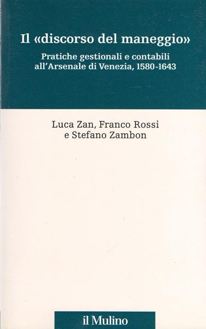 Il «discorso del maneggio». Pratiche gestionali e contabili all'Arsenale di Venezia, 1580-1643 - copertina