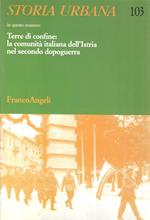 Terre di confine: la comunità italiana dell'Istria nel secondo dopoguerra (Storia Urbana n. 103)