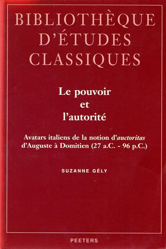 Le Pouvoir Et L'autorite. Avatars Italiens De La Notion D'auctoritas D'auguste a Domitien 27 A.c. - 96 P.c - copertina