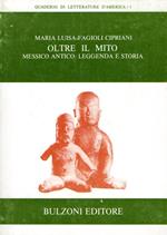 Oltre il mito : Messico antico leggenda e storia