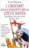 I crociati alla conquista della città santa. Epopea e storia della prima crociata (1096-1099)