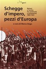 Schegge d'impero, pezzi d'Europa. Balcani e Turchia fra continuità e mutamento 1804-1923. Ediz. illustrata