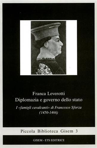 Diplomazia e governo dello stato. I "famigli cavalcanti"di Francesco Sforza (1450-1466) - Franca Leverotti - copertina