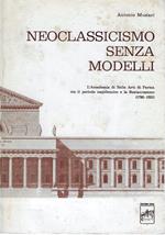 Neoclassicismo senza modelli. L' Accademia di Belle Arti di Parma tra il periodo napoleonico e la Restaurazione (1796-1820)