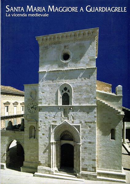 Santa Maria Maggiore a Guardiagrele. La vicenda medievale - Pio Francesco Pistilli,Pio Francesco Pistilli - copertina