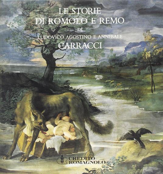 Le storie di Romolo e Remo di Ludovico Agostino e Annibale Carracci in palazzo Magnani a Bologna - Andrea Emiliani - copertina