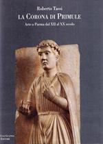 La corona di primule. Arte a Parma dal XII al XX secolo