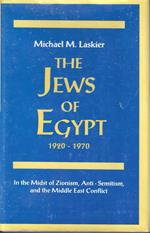 The Jews of Egypt 1920-1970. In the Mids of Zionism, Anti-Semitism, and the Middle East Conflict