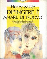 Dipingere è amare di nuovo. Una scelta inedita di acquerelli: il colore, le parole, il segno