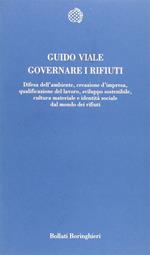 Governare i rifiuti. Difesa dell'ambiente, creazione d'impresa, qualificazione del lavoro, sviluppo sostenibile, cultura materiale e identità sociale del mondo dei rifiuti