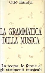 La grammatica della musica. La teoria, le forme e gli strumenti musicali