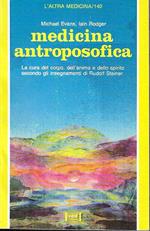 Medicina antroposofica. La cura del corpo, dell'anima e dello spirito secondo gli insegnamenti di Rudolf Steiner