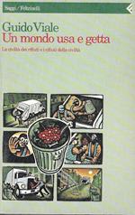 Un mondo usa e getta. La civiltà dei rifiuti e i rifiuti della civiltà