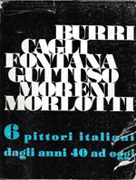 Burri - Cagli - Fontana - Guttuso - Moreni - Morlotti. Sei pittori italiani dagli anni quaranta ad oggi