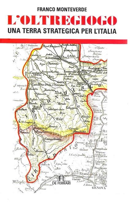 L' Oltregiogo. Una terra strategica per l'Italia - Franco Monteverde - copertina