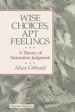 Wise Choices, Apt Feelings (Clarendon Paperbacks): A Theory of Normative Judgment