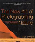 The New Art of Photographing Nature: An Updated Guide to Composing Stunning Images of Animals, Nature, and Landscapes