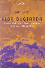 Alba bugiarda. Il mito del capitalismo globale e il suo fallimento