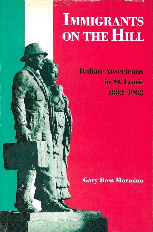 Immigrants on the Hill: Italian-Americans in St. Louis, 1882-1982 - copertina