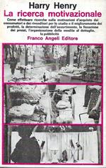 La ricerca motivazionale. Come effettuare ricerche sulle motivazioni d'acquisto dei consumatori e dei rivenditori per lo studio e il miglioramento dei prodotti, la determinazione dell'assortimento, la fissazione dei prezzi, l'organizzazione della ven
