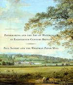 Papermaking And the Art of Watercolor in Eighteenth-century Britain: Paul Sandby And the Whatman Paper Mill