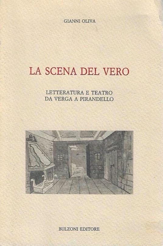 scena del vero. Letteratura e teatro da Verga a Pirandello - Gianni Oliva - copertina