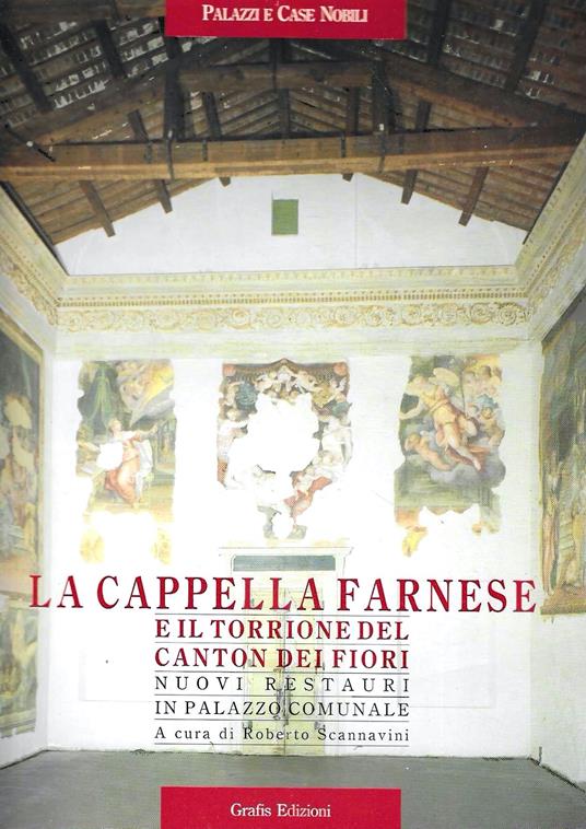 Cappella Farnese e il Torrione del Canton dei Fiori. Nuovi restauri in Palazzo Comunale - Roberto Scannavini - copertina