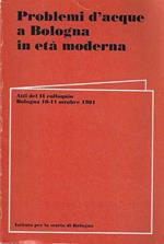 Problemi d'acque a Bologna in età moderna. Atti del II colloquio, Bologna 10-11 ottobre 1981