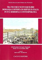 Tra vecchi e nuovi equilibri. Domanda e offerta di servizi in Italia in età moderna e contemporanea. Atti del quinto Convegno Nazionale, Torino 12-13 novembre 2004