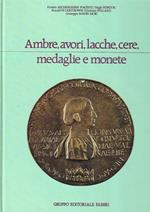 Ambre, avori, lacche, cere, medaglie e monete