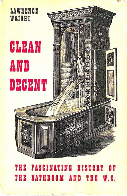 Clean and decent. The fascinating history of the bathroom & the water closet - Lawrence Wright - copertina