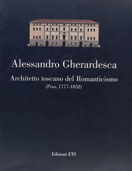 Alessandro Gherardesca. Architetto toscano del Romanticismo (Pisa, 1777-1852) - G. Morolli - copertina