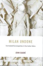 Milan Undone: Contested Sovereignties in the Italian Wars