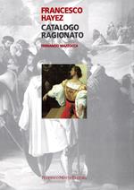 Francesco Hayez. Catalogo ragionato. Ediz. illustrata