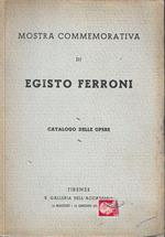 Mostra commemorativa di Egisto Ferroni. Catalogo delle opere. Firenze, Galleria dell'Accademia - 16 maggio / 14 giugno 1936