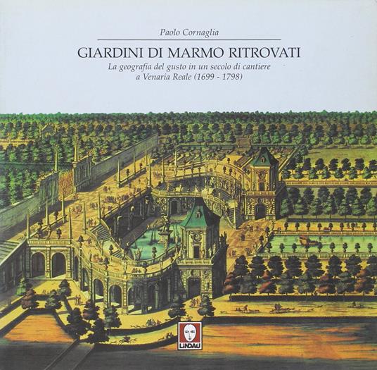 Giardini di marmo ritrovati. La geografia del gusto in un secolo di cantiere a Venaria Reale - copertina