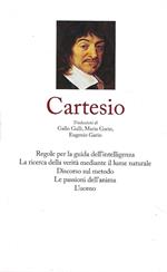 Cartesio, I : Regole per la guida dell'intelligenza - La ricerca delle verità mediante il lume naturale - Discorso sul metodo - Le passioni dell'anima - L'uomo