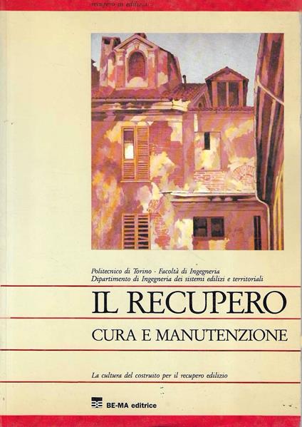 Il recupero. Cura e manutenzione. La cultura del costruito per il recupero edilizio - copertina