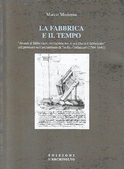 La fabbrica e il tempo. «Avanti al fabbricare, nel fabbricare e poi chi si è fabbricato» nel pensiero sull'architettura di Teofilo Gallaccini - copertina