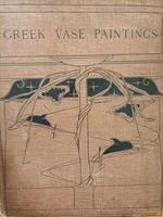 Greek Vase Paintings. A Selection of Examples with Preface, Introduction and Descriptions