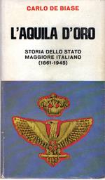 L' aquila d'oro : Storia dello Stato Maggiore Italiano (1861-1945)