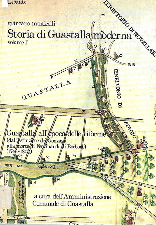 Storia di Guastalla moderna. Volume 1°: Guastalla all'epoca delle riforme (dall'estinzione dei Gonzaga alla morte di Ferdinando di Borbone) (1746-1802) - Giancarlo Monticelli - copertina