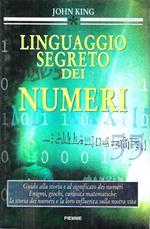 Il linguaggio segreto dei numeri. Guida alla storia e al significato dei numeri. Enigmi, giochi, curiosità matematiche: la storia dei numeri e la loro influenza sulla nostra vita