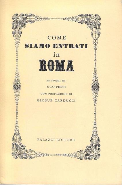 Come siamo entrati in Roma. Ricordi di Ugo Pesci con prefazione di Goisuè Carducci - Ugo Pesci - copertina