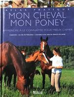 Mon cheval, mon poney: Apprendre à le connaître pour mieux l'aimer - Atlas Pratique