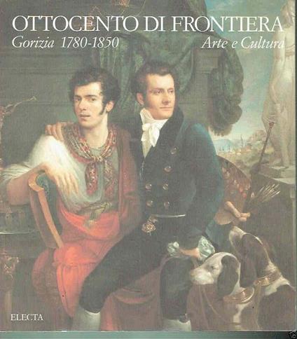 Ottocento di frontiera: Gorizia 1780-1850 : Arte e Cultura (Italian Edition) - copertina